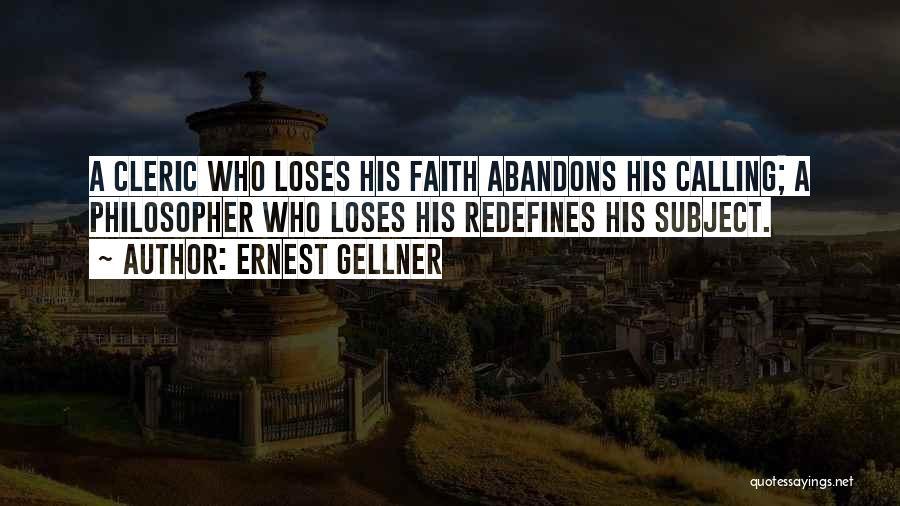 Ernest Gellner Quotes: A Cleric Who Loses His Faith Abandons His Calling; A Philosopher Who Loses His Redefines His Subject.