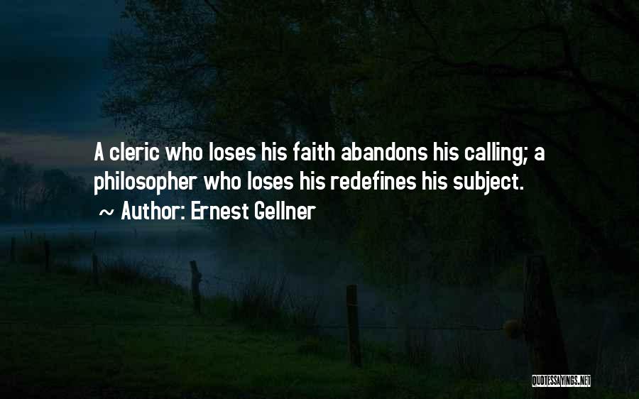 Ernest Gellner Quotes: A Cleric Who Loses His Faith Abandons His Calling; A Philosopher Who Loses His Redefines His Subject.
