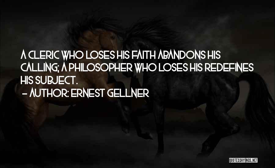 Ernest Gellner Quotes: A Cleric Who Loses His Faith Abandons His Calling; A Philosopher Who Loses His Redefines His Subject.