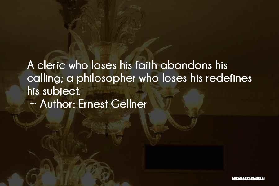 Ernest Gellner Quotes: A Cleric Who Loses His Faith Abandons His Calling; A Philosopher Who Loses His Redefines His Subject.