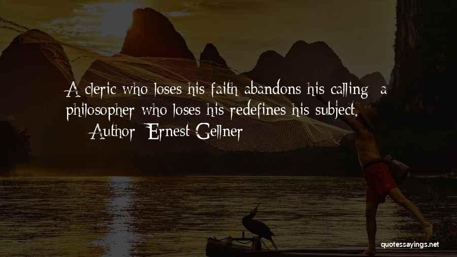 Ernest Gellner Quotes: A Cleric Who Loses His Faith Abandons His Calling; A Philosopher Who Loses His Redefines His Subject.