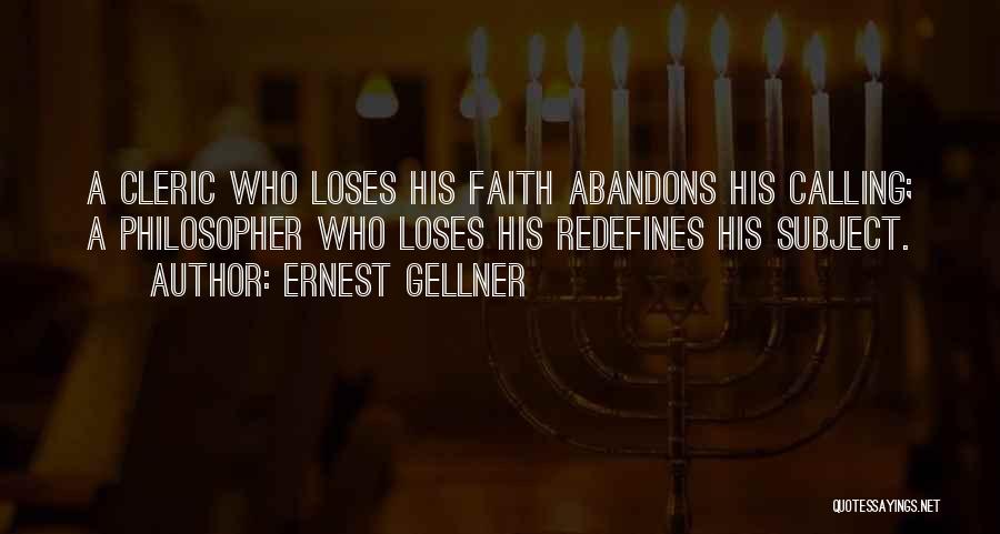 Ernest Gellner Quotes: A Cleric Who Loses His Faith Abandons His Calling; A Philosopher Who Loses His Redefines His Subject.