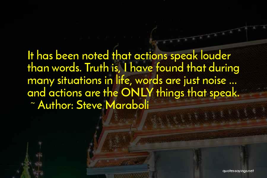 Steve Maraboli Quotes: It Has Been Noted That Actions Speak Louder Than Words. Truth Is, I Have Found That During Many Situations In