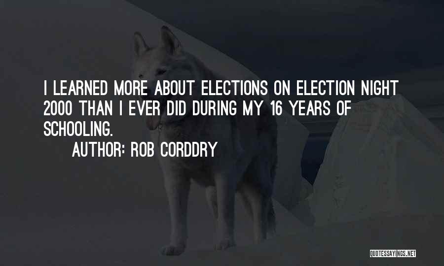 Rob Corddry Quotes: I Learned More About Elections On Election Night 2000 Than I Ever Did During My 16 Years Of Schooling.