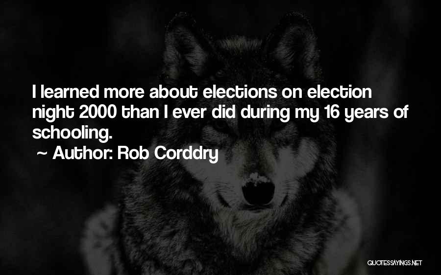 Rob Corddry Quotes: I Learned More About Elections On Election Night 2000 Than I Ever Did During My 16 Years Of Schooling.