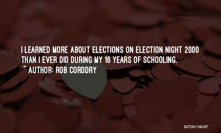 Rob Corddry Quotes: I Learned More About Elections On Election Night 2000 Than I Ever Did During My 16 Years Of Schooling.