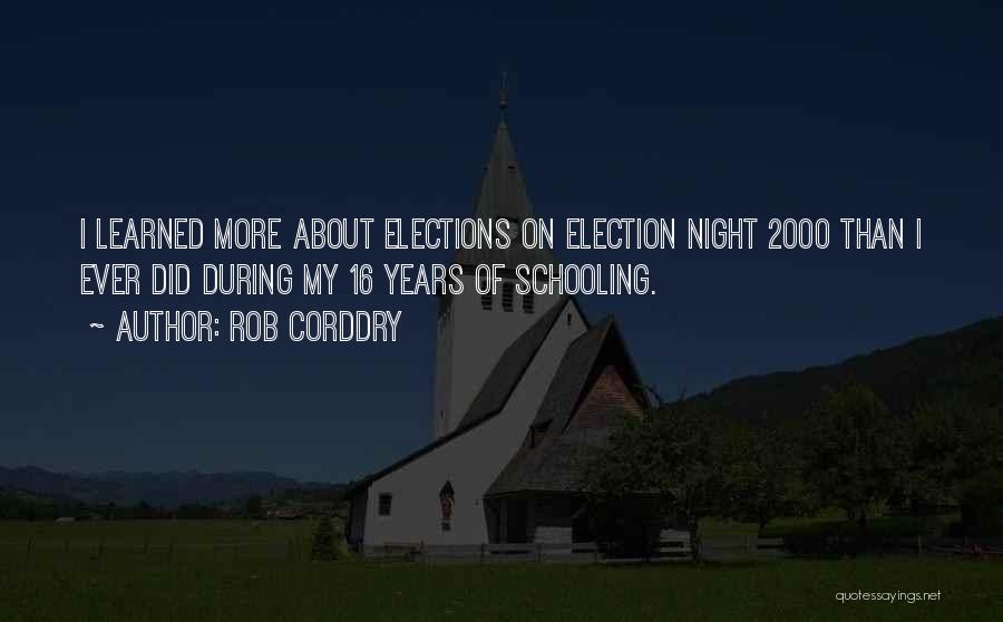 Rob Corddry Quotes: I Learned More About Elections On Election Night 2000 Than I Ever Did During My 16 Years Of Schooling.