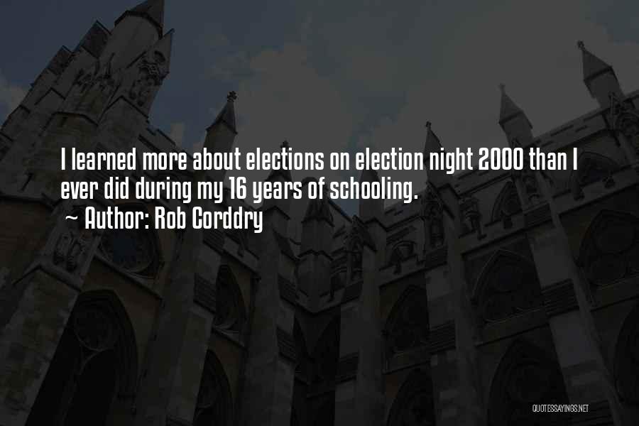 Rob Corddry Quotes: I Learned More About Elections On Election Night 2000 Than I Ever Did During My 16 Years Of Schooling.