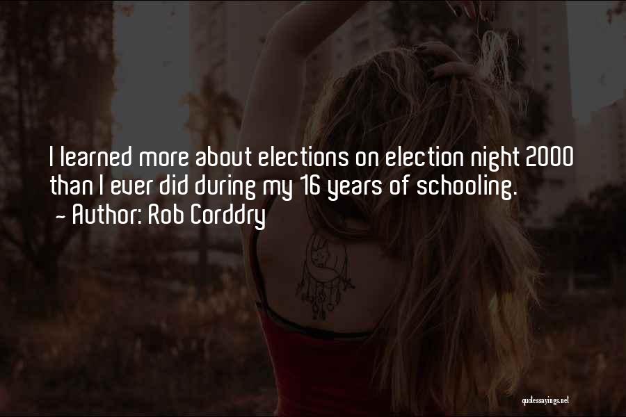 Rob Corddry Quotes: I Learned More About Elections On Election Night 2000 Than I Ever Did During My 16 Years Of Schooling.