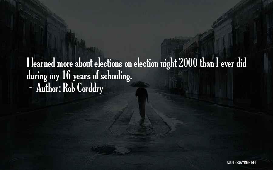 Rob Corddry Quotes: I Learned More About Elections On Election Night 2000 Than I Ever Did During My 16 Years Of Schooling.