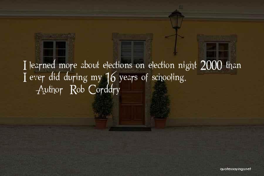 Rob Corddry Quotes: I Learned More About Elections On Election Night 2000 Than I Ever Did During My 16 Years Of Schooling.