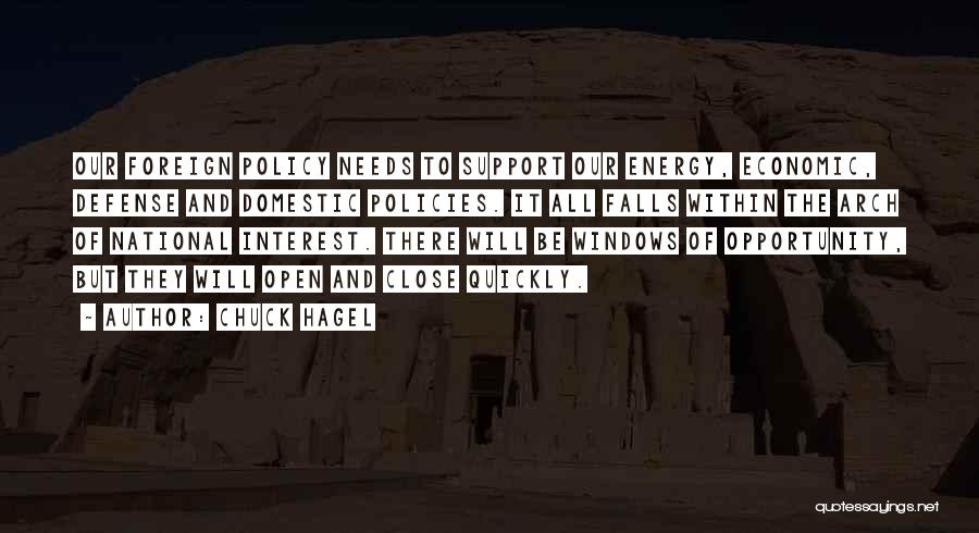 Chuck Hagel Quotes: Our Foreign Policy Needs To Support Our Energy, Economic, Defense And Domestic Policies. It All Falls Within The Arch Of