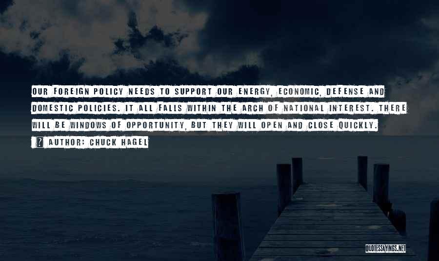 Chuck Hagel Quotes: Our Foreign Policy Needs To Support Our Energy, Economic, Defense And Domestic Policies. It All Falls Within The Arch Of