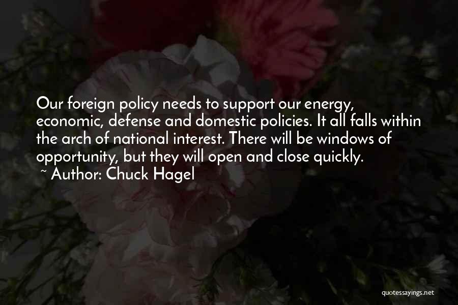 Chuck Hagel Quotes: Our Foreign Policy Needs To Support Our Energy, Economic, Defense And Domestic Policies. It All Falls Within The Arch Of