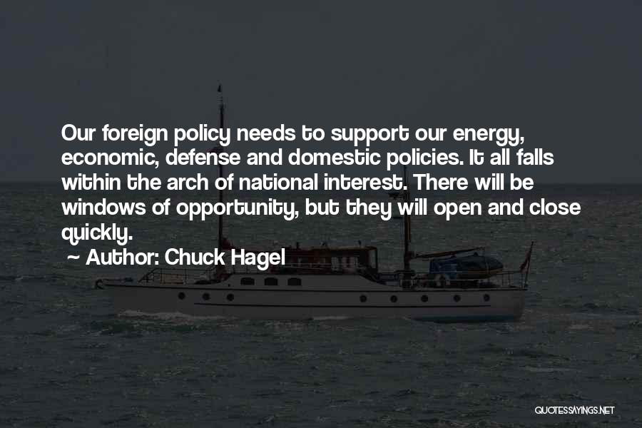 Chuck Hagel Quotes: Our Foreign Policy Needs To Support Our Energy, Economic, Defense And Domestic Policies. It All Falls Within The Arch Of