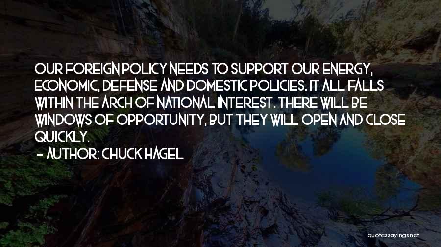 Chuck Hagel Quotes: Our Foreign Policy Needs To Support Our Energy, Economic, Defense And Domestic Policies. It All Falls Within The Arch Of