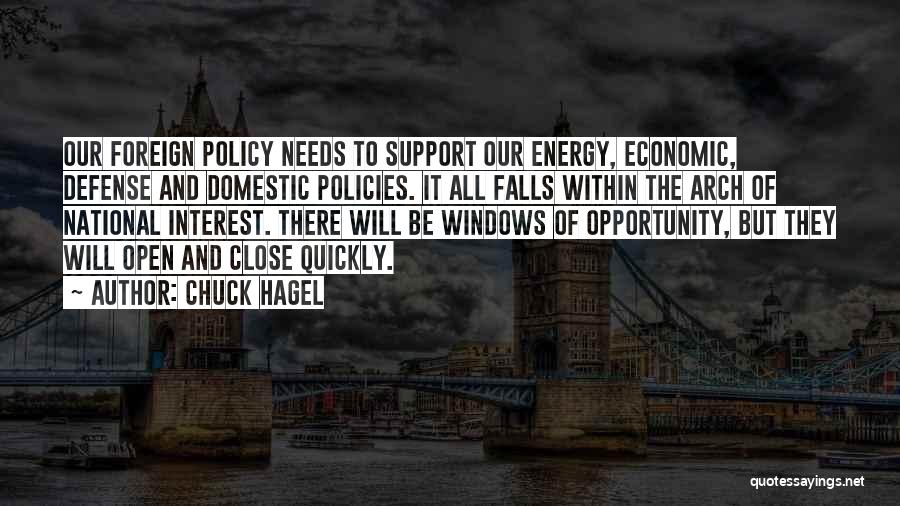 Chuck Hagel Quotes: Our Foreign Policy Needs To Support Our Energy, Economic, Defense And Domestic Policies. It All Falls Within The Arch Of