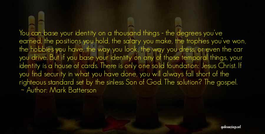 Mark Batterson Quotes: You Can Base Your Identity On A Thousand Things - The Degrees You've Earned, The Positions You Hold, The Salary