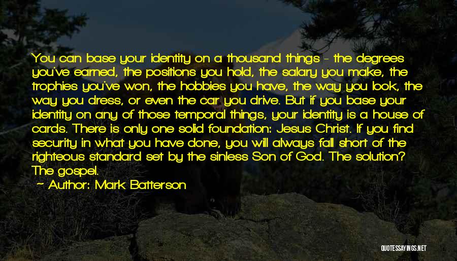 Mark Batterson Quotes: You Can Base Your Identity On A Thousand Things - The Degrees You've Earned, The Positions You Hold, The Salary