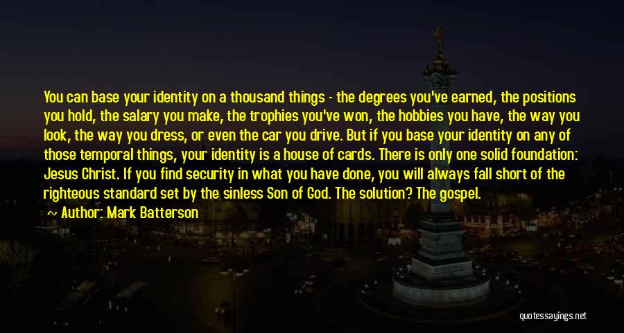 Mark Batterson Quotes: You Can Base Your Identity On A Thousand Things - The Degrees You've Earned, The Positions You Hold, The Salary