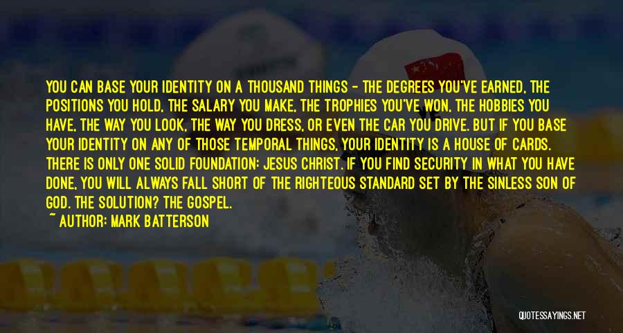 Mark Batterson Quotes: You Can Base Your Identity On A Thousand Things - The Degrees You've Earned, The Positions You Hold, The Salary