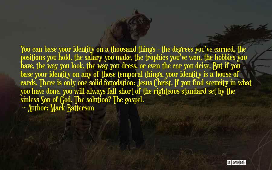 Mark Batterson Quotes: You Can Base Your Identity On A Thousand Things - The Degrees You've Earned, The Positions You Hold, The Salary