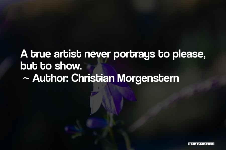 Christian Morgenstern Quotes: A True Artist Never Portrays To Please, But To Show.
