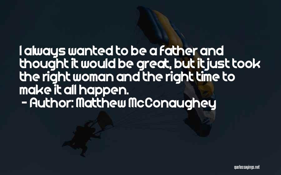 Matthew McConaughey Quotes: I Always Wanted To Be A Father And Thought It Would Be Great, But It Just Took The Right Woman