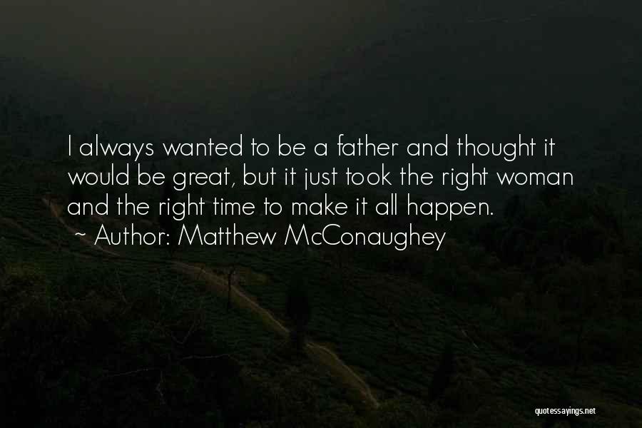 Matthew McConaughey Quotes: I Always Wanted To Be A Father And Thought It Would Be Great, But It Just Took The Right Woman