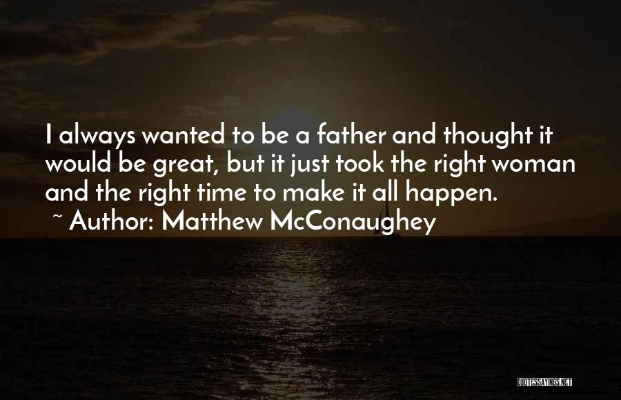 Matthew McConaughey Quotes: I Always Wanted To Be A Father And Thought It Would Be Great, But It Just Took The Right Woman
