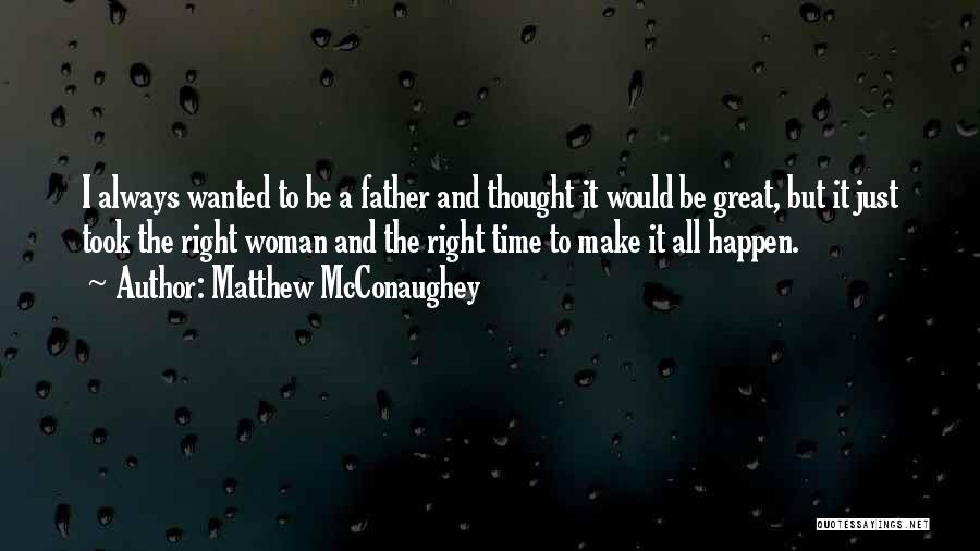 Matthew McConaughey Quotes: I Always Wanted To Be A Father And Thought It Would Be Great, But It Just Took The Right Woman