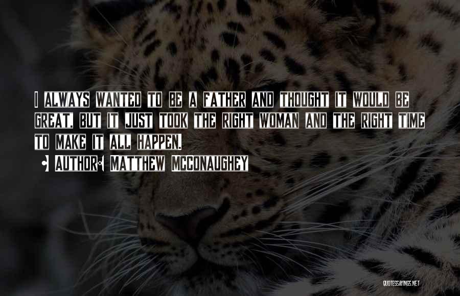 Matthew McConaughey Quotes: I Always Wanted To Be A Father And Thought It Would Be Great, But It Just Took The Right Woman