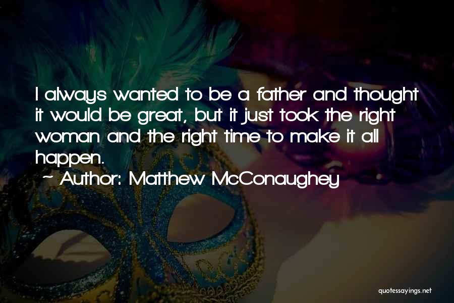 Matthew McConaughey Quotes: I Always Wanted To Be A Father And Thought It Would Be Great, But It Just Took The Right Woman