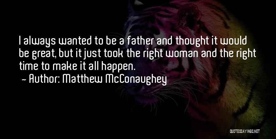 Matthew McConaughey Quotes: I Always Wanted To Be A Father And Thought It Would Be Great, But It Just Took The Right Woman