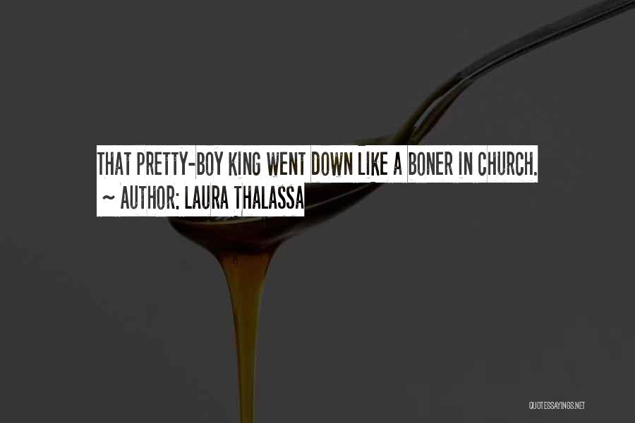 Laura Thalassa Quotes: That Pretty-boy King Went Down Like A Boner In Church.