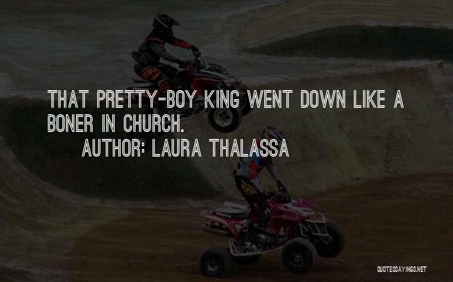 Laura Thalassa Quotes: That Pretty-boy King Went Down Like A Boner In Church.