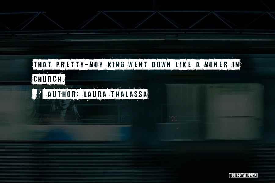 Laura Thalassa Quotes: That Pretty-boy King Went Down Like A Boner In Church.