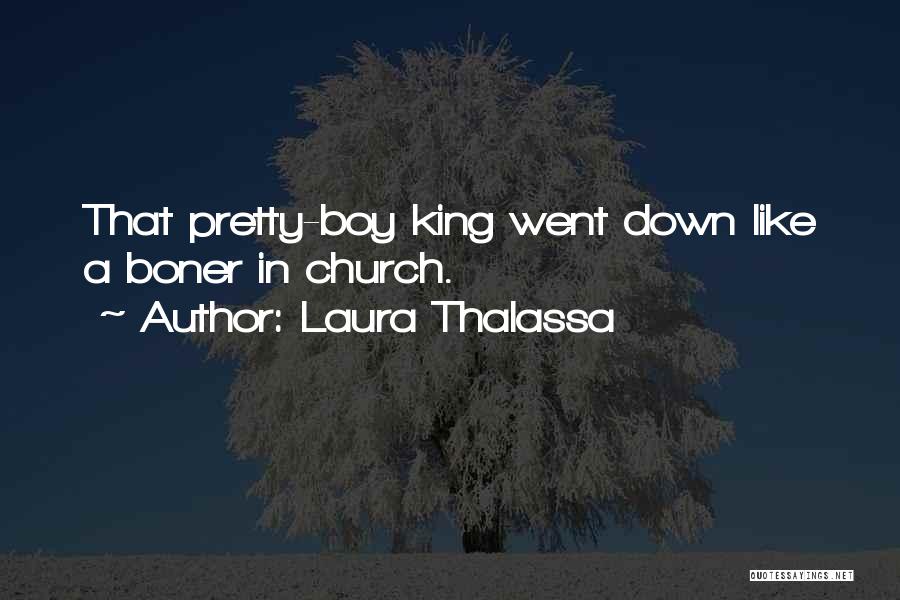 Laura Thalassa Quotes: That Pretty-boy King Went Down Like A Boner In Church.