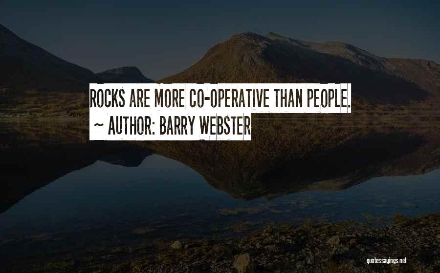 Barry Webster Quotes: Rocks Are More Co-operative Than People.