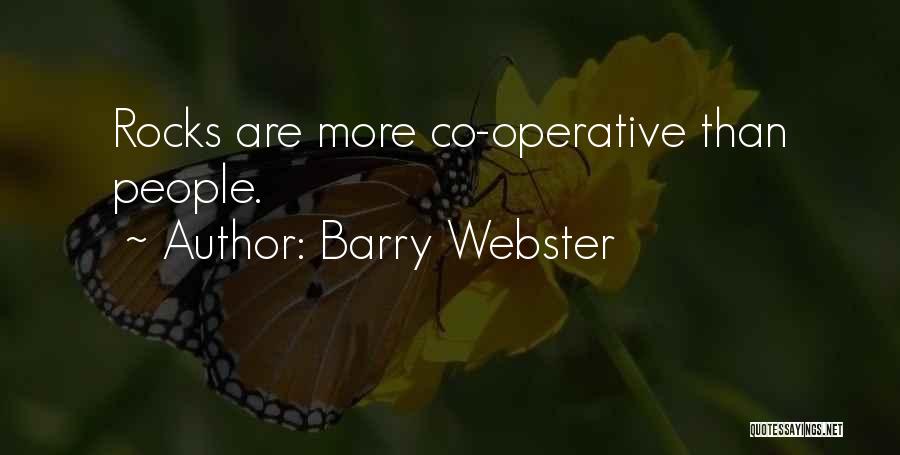 Barry Webster Quotes: Rocks Are More Co-operative Than People.