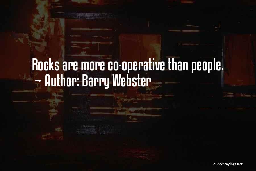 Barry Webster Quotes: Rocks Are More Co-operative Than People.