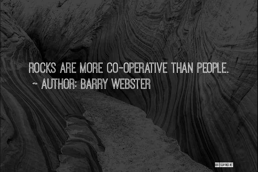 Barry Webster Quotes: Rocks Are More Co-operative Than People.