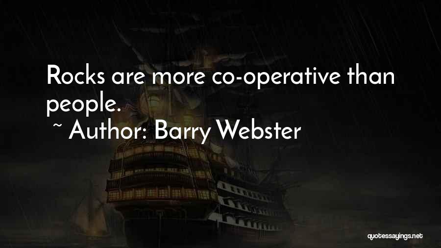Barry Webster Quotes: Rocks Are More Co-operative Than People.