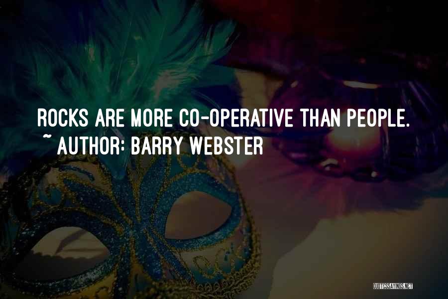 Barry Webster Quotes: Rocks Are More Co-operative Than People.