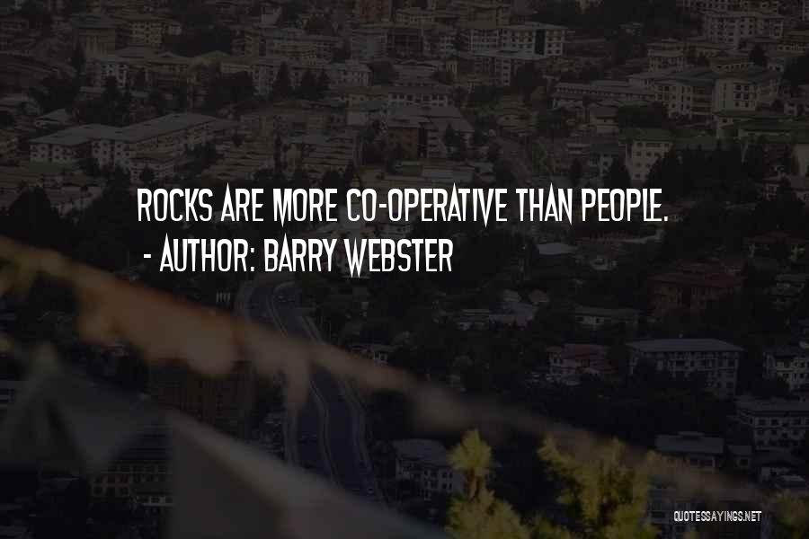 Barry Webster Quotes: Rocks Are More Co-operative Than People.