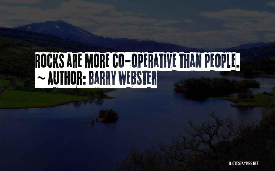 Barry Webster Quotes: Rocks Are More Co-operative Than People.
