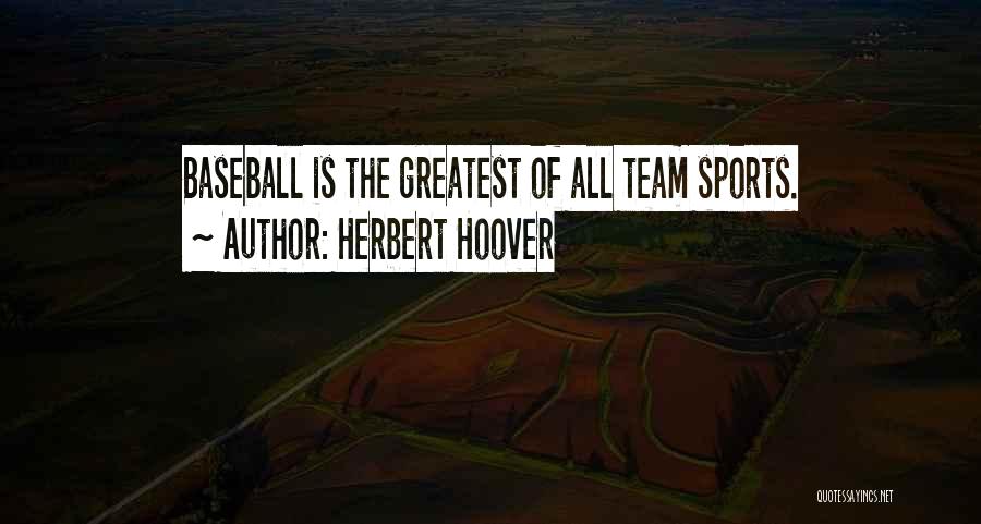 Herbert Hoover Quotes: Baseball Is The Greatest Of All Team Sports.