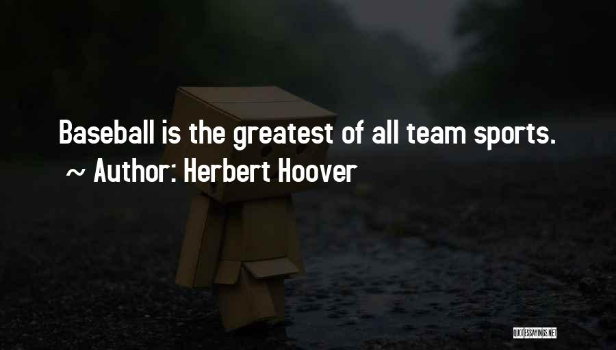 Herbert Hoover Quotes: Baseball Is The Greatest Of All Team Sports.