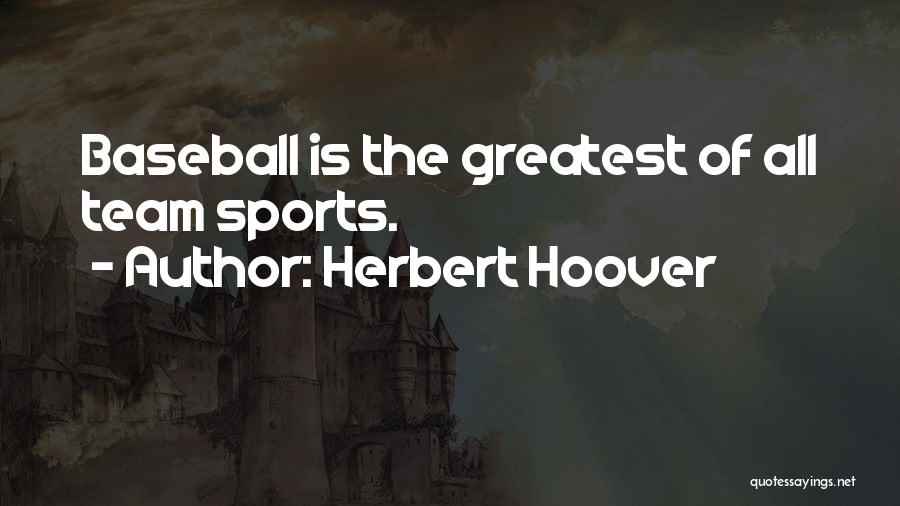 Herbert Hoover Quotes: Baseball Is The Greatest Of All Team Sports.