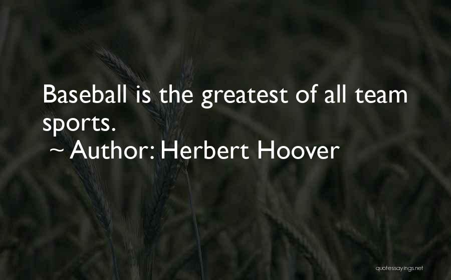 Herbert Hoover Quotes: Baseball Is The Greatest Of All Team Sports.